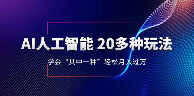 AI人工智能 20多种玩法 学会“其中一种”月入1到10w，持续更新AI最新玩法