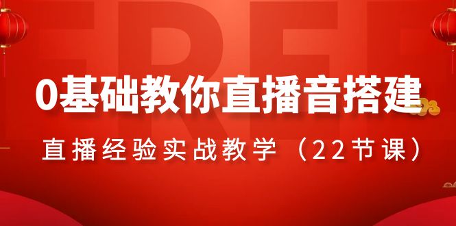 0基础教你直播间搭建系列课程，​直播经验实战教学（22节课）