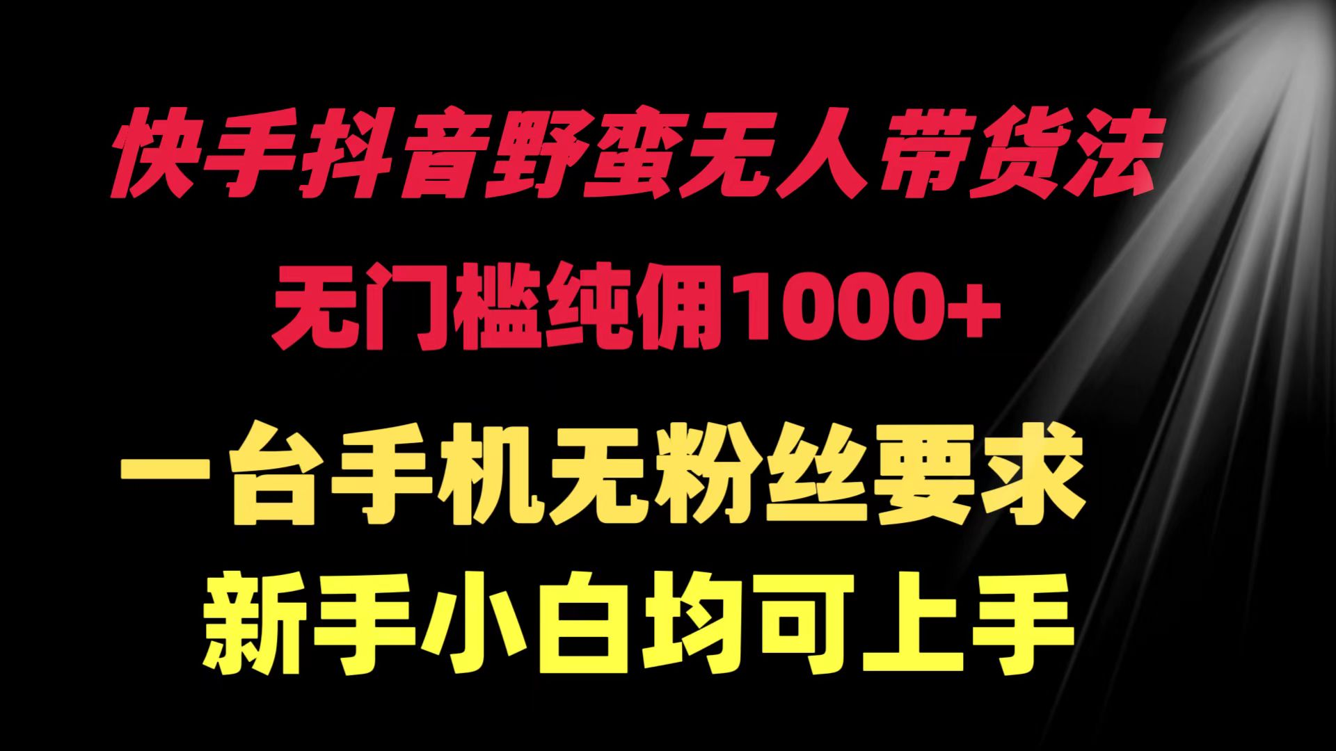 快手抖音野蛮无人带货法 无门槛纯佣1000+ 一台手机无粉丝要求 新手小白均可上手