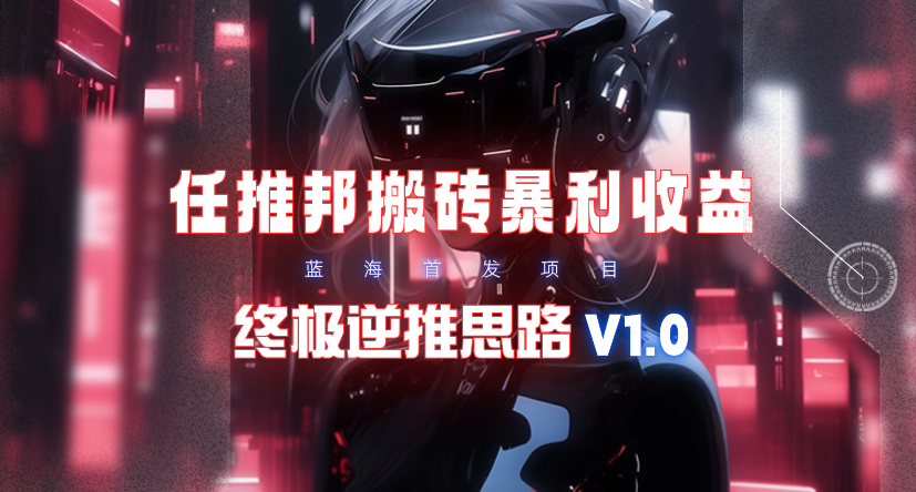 【限时蓝海】任推邦搬砖暴利吃收益_终极逆推思路V1.0(图4)