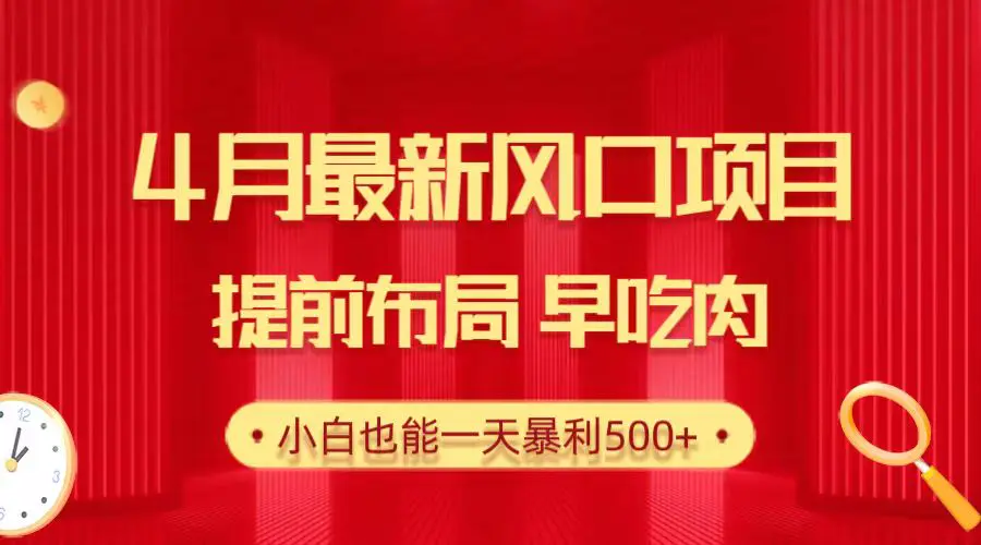 4月*新风口项目，提前布局早吃肉，小白也能一天暴利500+