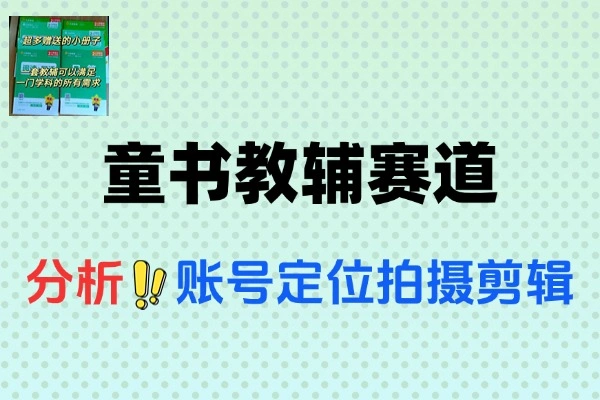 童书教辅赛道账号定位拍摄剪辑爆款复制选品逻辑