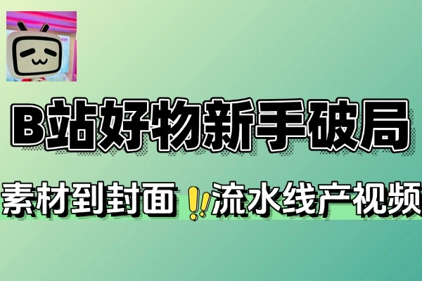 B站好物新手破局指南3天出单(图1)