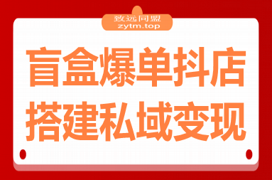 2025盲盒爆单课，抖店搭建+5天起号+私域变现，单月GMV突破10万