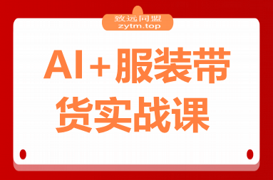 AI+服装带货实战课：智能体批量出片，30天涨粉3万单条带货10万