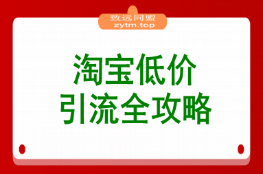 淘宝低价引流全攻略：选品＋优化＋引流＋数据＋托管，五环闭环（9月更新）(图1)