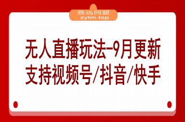 无人直播玩法-9月更新 支持视频号/抖音/快手三平台,0粉起号日销千单不封号