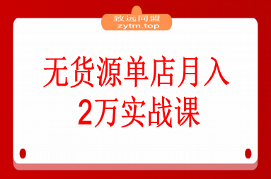 无货源单店月入2万实战课：从开店、防骗到下单发货、售后等基础全掌握