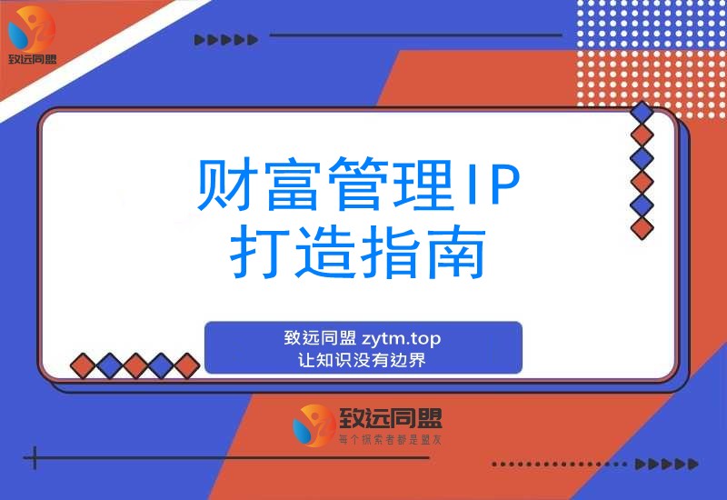引爆个人品牌价值:从精准定位到内容变现,财富管理IP全攻略