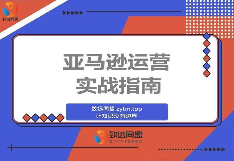 亚马逊运营实战课:从零到一打造爆款,11大模块全解析,多店铺独立运营秘籍(图1) 亚马逊运营实战课:从零到一打造爆款,11大模块全解析,多店铺独立运营秘籍(图1)