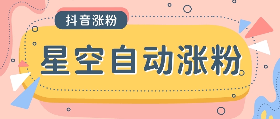 星空抖音万粉全自动挂机养号涨粉工具,零封控解放双手自动引流-1 星空抖音万粉全自动挂机养号涨粉工具,零封控解放双手自动引流-1