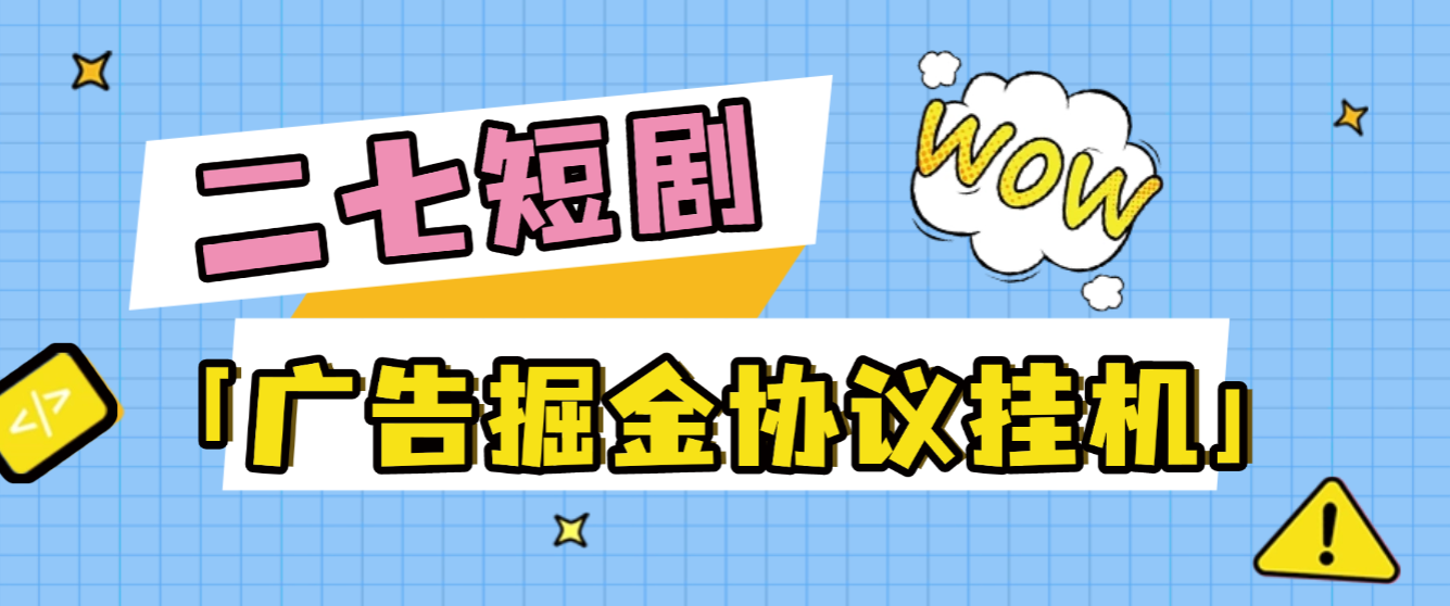 二七短剧广告掘金协议全自动挂机项目协议脚本，单机一天5+-1