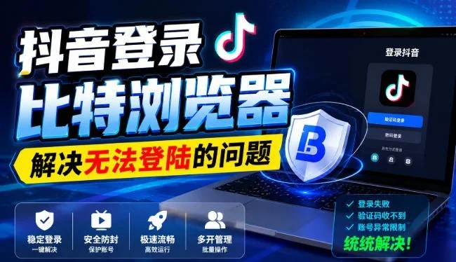 抖音登录比特浏览器失败？这几个办法亲测有效(图2)