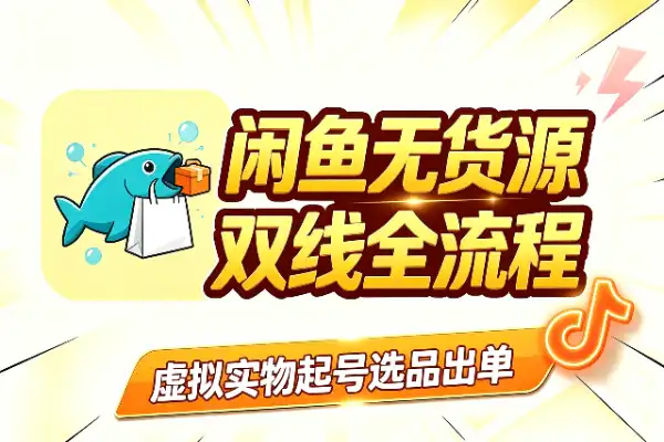 闲鱼无货源双线实战:起号、选品、出单全流程-1 闲鱼无货源双线实战:起号、选品、出单全流程(图1)