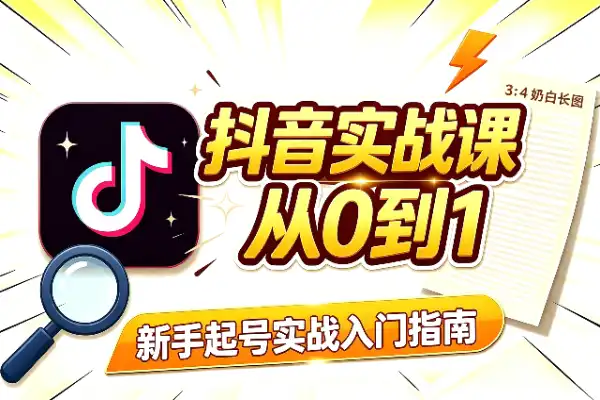 抖音实战入门课：新手从0到1怎么玩(图1)