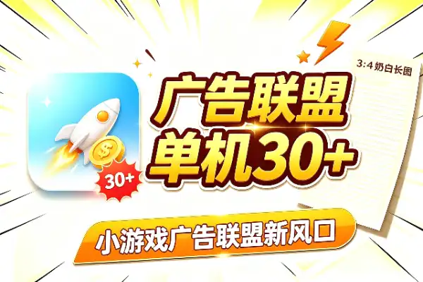 小游戏广告联盟新风口，单机30-100(图1)